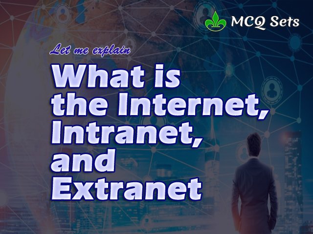 What is the Internet, Intranet and Extranet Let Me Explain What is the Internet, Intranet and Extranet